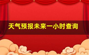 天气预报未来一小时查询