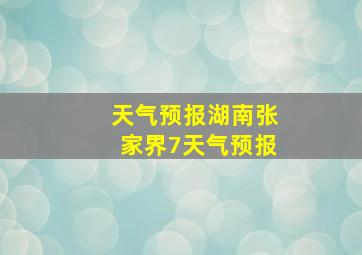 天气预报湖南张家界7天气预报