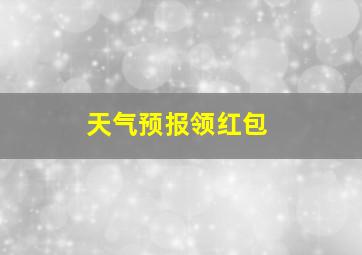 天气预报领红包