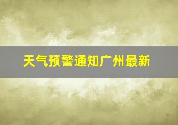 天气预警通知广州最新