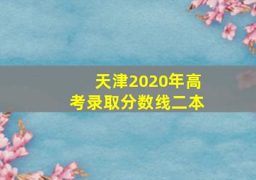 天津2020年高考录取分数线二本