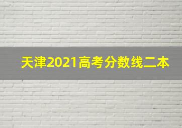 天津2021高考分数线二本