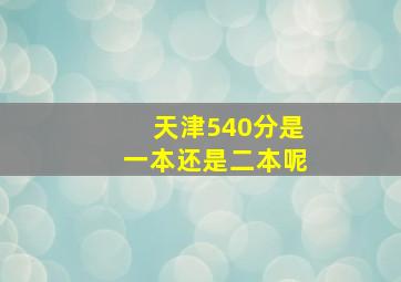 天津540分是一本还是二本呢