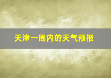 天津一周内的天气预报