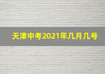 天津中考2021年几月几号