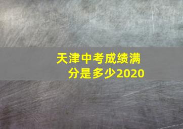 天津中考成绩满分是多少2020