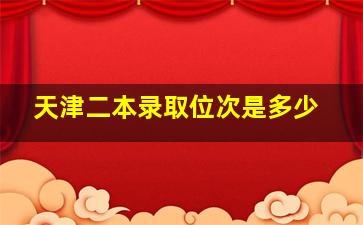 天津二本录取位次是多少