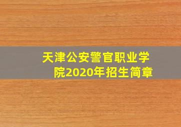 天津公安警官职业学院2020年招生简章