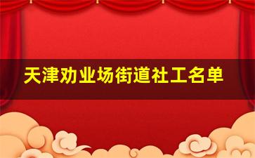 天津劝业场街道社工名单