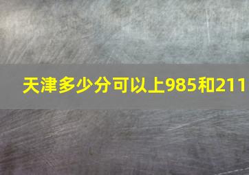 天津多少分可以上985和211