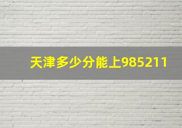 天津多少分能上985211