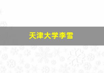 天津大学李雪