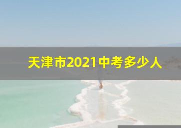 天津市2021中考多少人