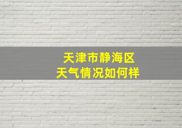 天津市静海区天气情况如何样