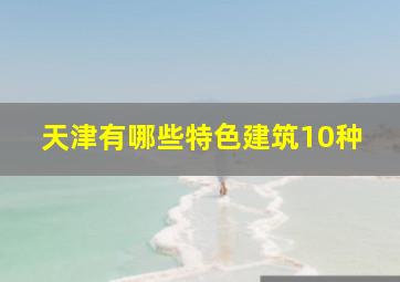 天津有哪些特色建筑10种