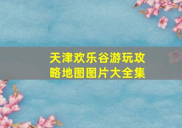 天津欢乐谷游玩攻略地图图片大全集