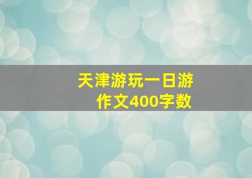 天津游玩一日游作文400字数