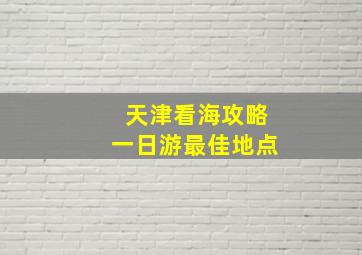 天津看海攻略一日游最佳地点