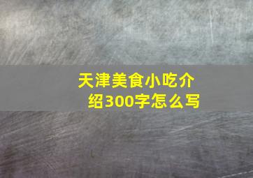 天津美食小吃介绍300字怎么写