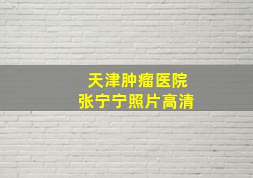 天津肿瘤医院张宁宁照片高清