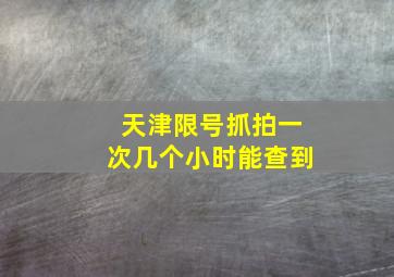 天津限号抓拍一次几个小时能查到