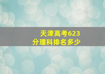 天津高考623分理科排名多少