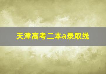 天津高考二本a录取线