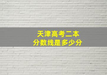 天津高考二本分数线是多少分