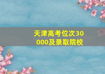 天津高考位次30000及录取院校