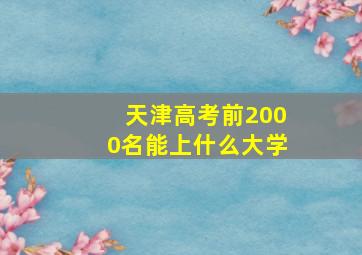 天津高考前2000名能上什么大学