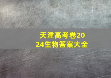 天津高考卷2024生物答案大全