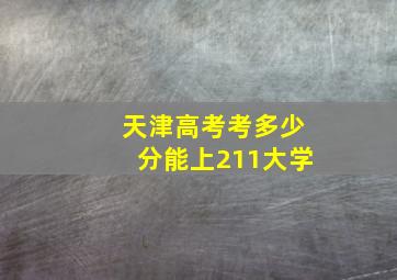 天津高考考多少分能上211大学