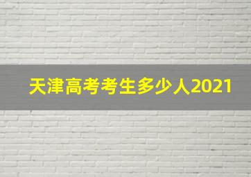 天津高考考生多少人2021