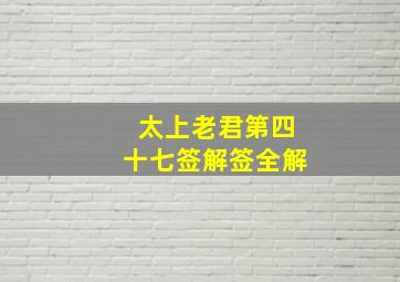 太上老君第四十七签解签全解