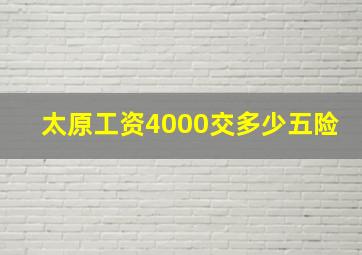 太原工资4000交多少五险