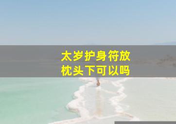 太岁护身符放枕头下可以吗