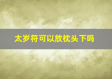 太岁符可以放枕头下吗