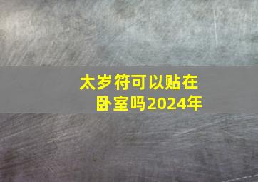 太岁符可以贴在卧室吗2024年