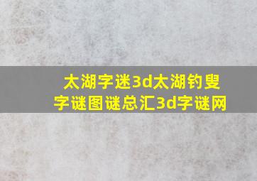 太湖字迷3d太湖钓叟字谜图谜总汇3d字谜网