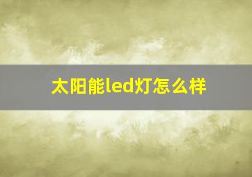 太阳能led灯怎么样