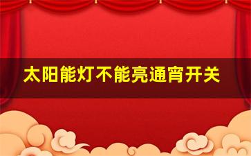 太阳能灯不能亮通宵开关