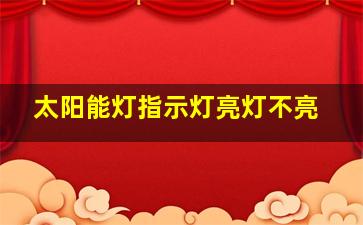 太阳能灯指示灯亮灯不亮