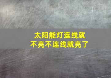 太阳能灯连线就不亮不连线就亮了