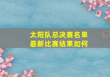 太阳队总决赛名单最新比赛结果如何