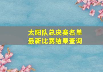 太阳队总决赛名单最新比赛结果查询