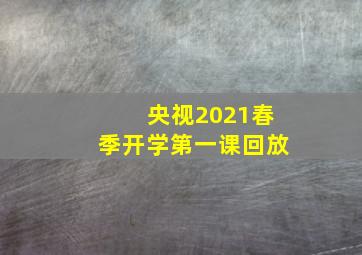 央视2021春季开学第一课回放