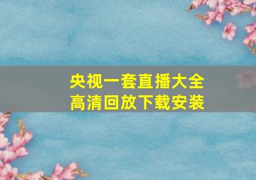 央视一套直播大全高清回放下载安装