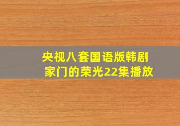 央视八套国语版韩剧家门的荣光22集播放