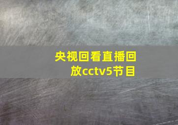 央视回看直播回放cctv5节目