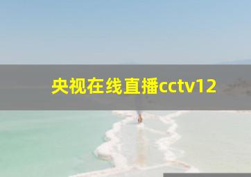 央视在线直播cctv12